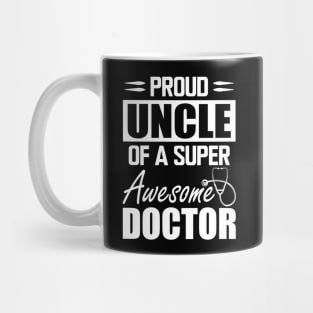 Doctor's Uncle - Proud uncle of a super awesome doctor w Mug